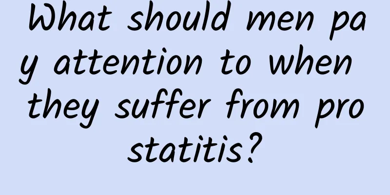 What should men pay attention to when they suffer from prostatitis?