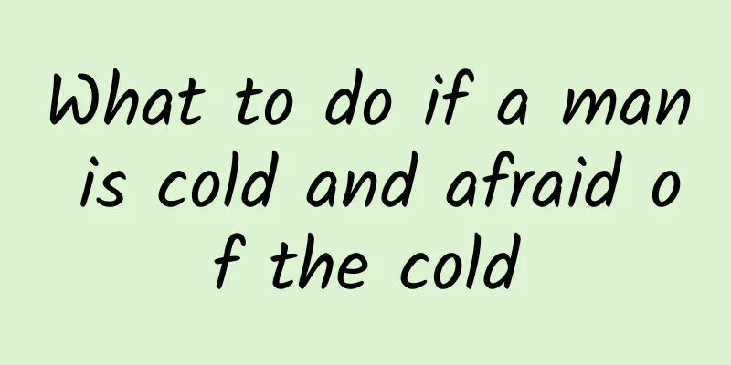 What to do if a man is cold and afraid of the cold