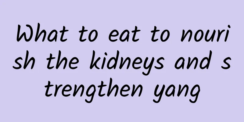 What to eat to nourish the kidneys and strengthen yang