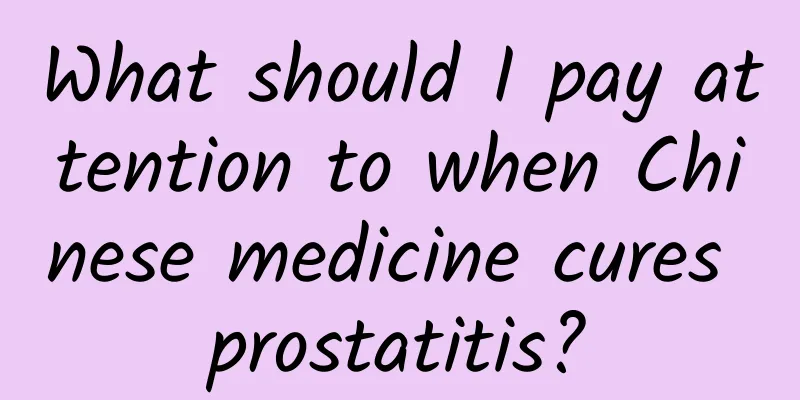 What should I pay attention to when Chinese medicine cures prostatitis?