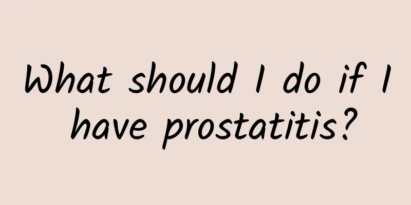What should I do if I have prostatitis?