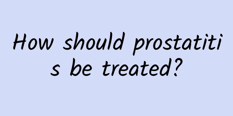 How should prostatitis be treated?