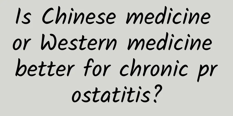 Is Chinese medicine or Western medicine better for chronic prostatitis?