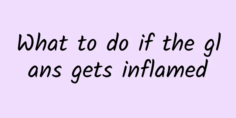What to do if the glans gets inflamed