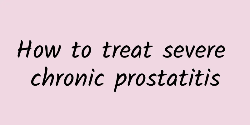 How to treat severe chronic prostatitis