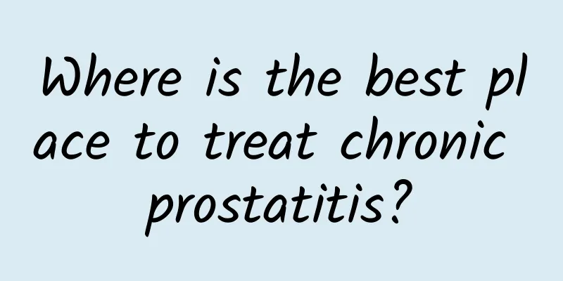 Where is the best place to treat chronic prostatitis?