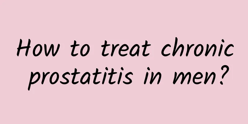 How to treat chronic prostatitis in men?