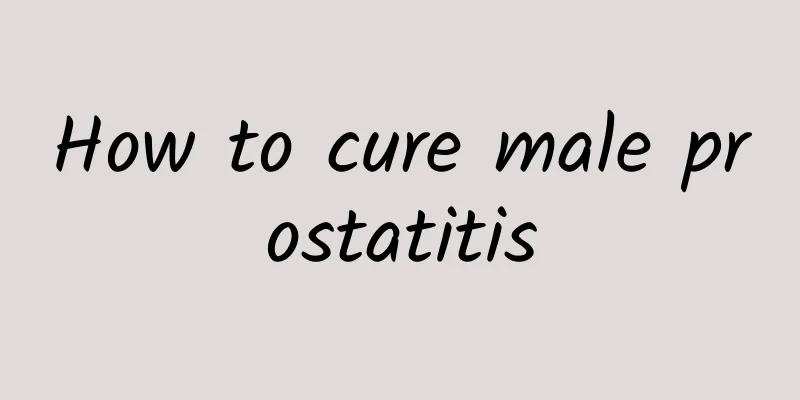 How to cure male prostatitis