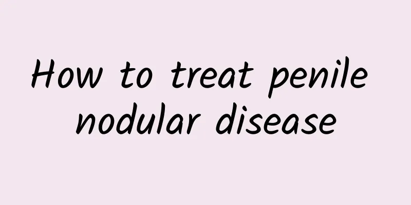 How to treat penile nodular disease