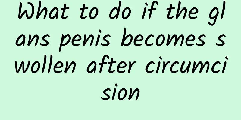 What to do if the glans penis becomes swollen after circumcision