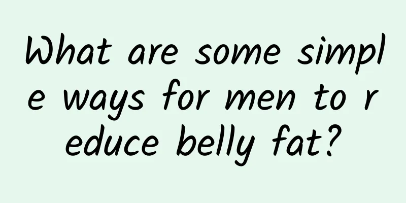 What are some simple ways for men to reduce belly fat?