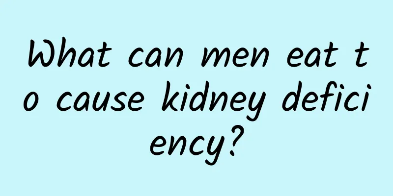 What can men eat to cause kidney deficiency?