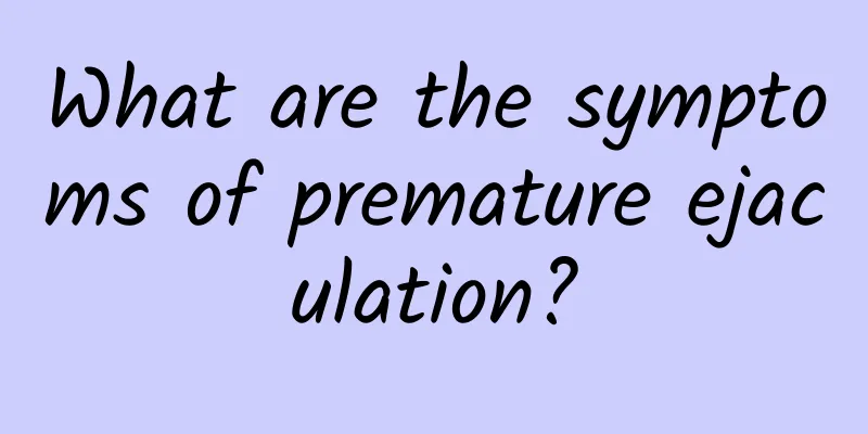 What are the symptoms of premature ejaculation?