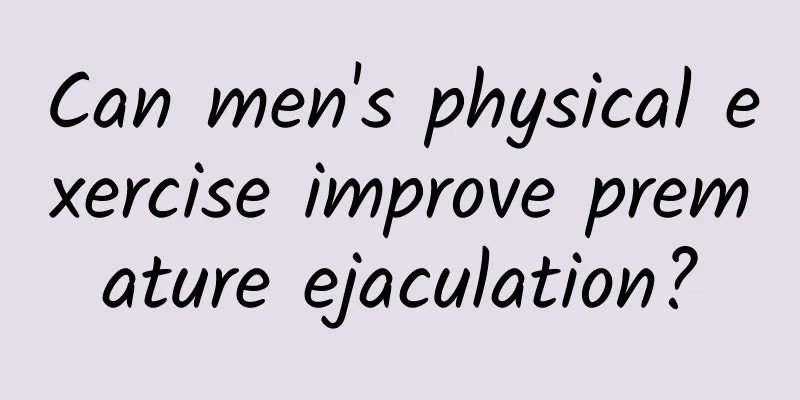 Can men's physical exercise improve premature ejaculation?