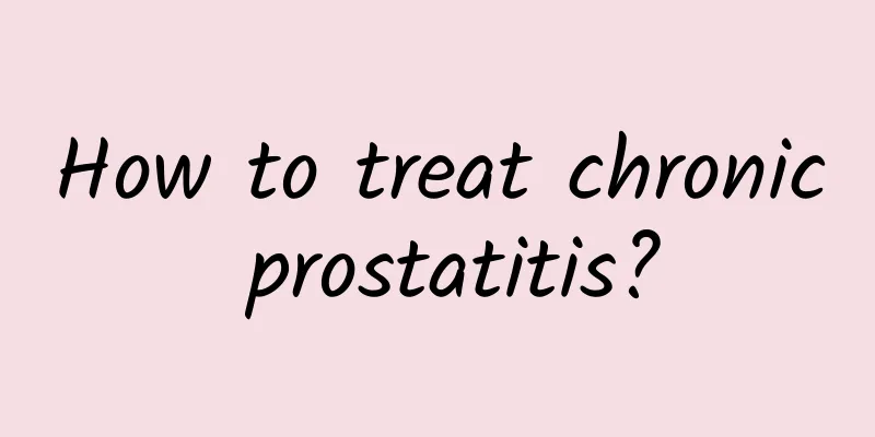 How to treat chronic prostatitis?