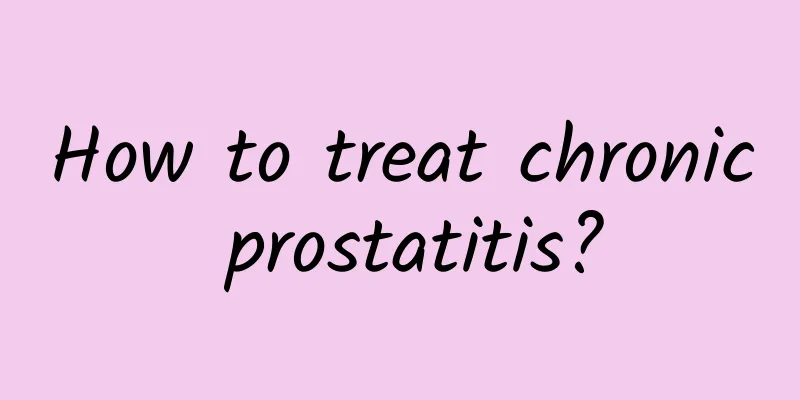 How to treat chronic prostatitis?