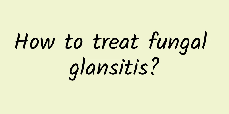 How to treat fungal glansitis?