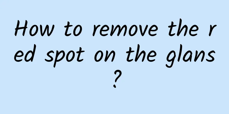 How to remove the red spot on the glans?