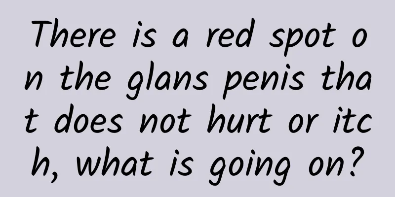 There is a red spot on the glans penis that does not hurt or itch, what is going on?