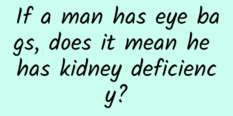 If a man has eye bags, does it mean he has kidney deficiency?