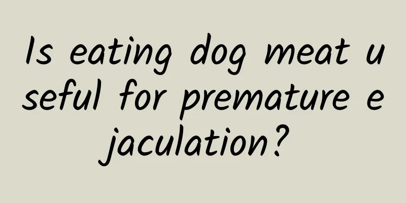 Is eating dog meat useful for premature ejaculation?