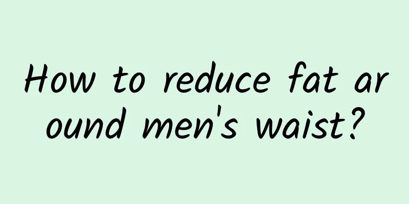How to reduce fat around men's waist?