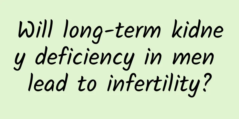 Will long-term kidney deficiency in men lead to infertility?