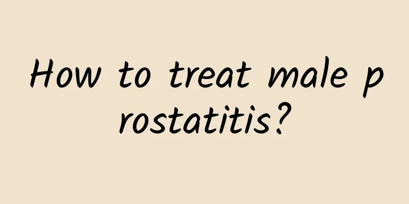 How to treat male prostatitis?