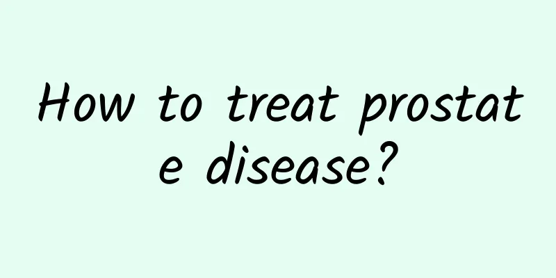 How to treat prostate disease?