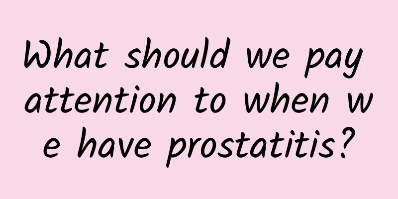 What should we pay attention to when we have prostatitis?