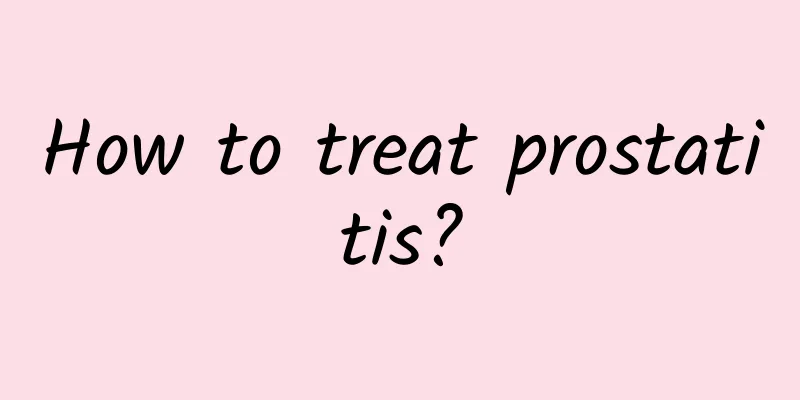 How to treat prostatitis?