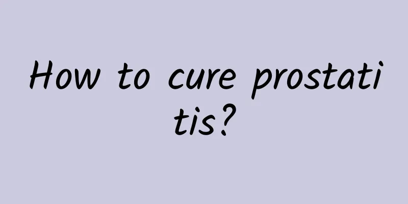 How to cure prostatitis?