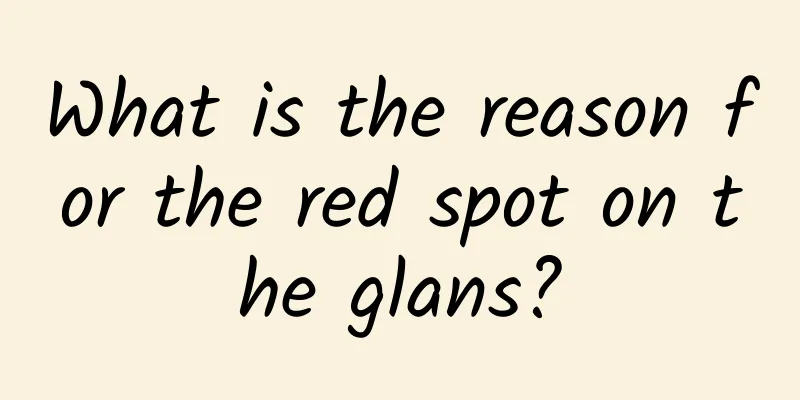 What is the reason for the red spot on the glans?