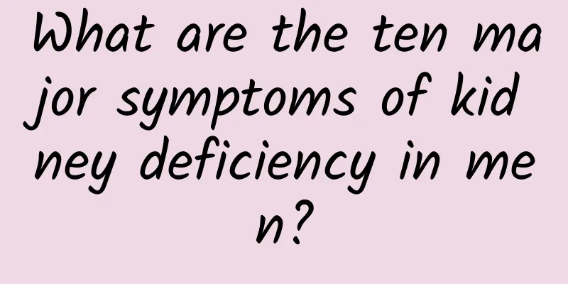 What are the ten major symptoms of kidney deficiency in men?