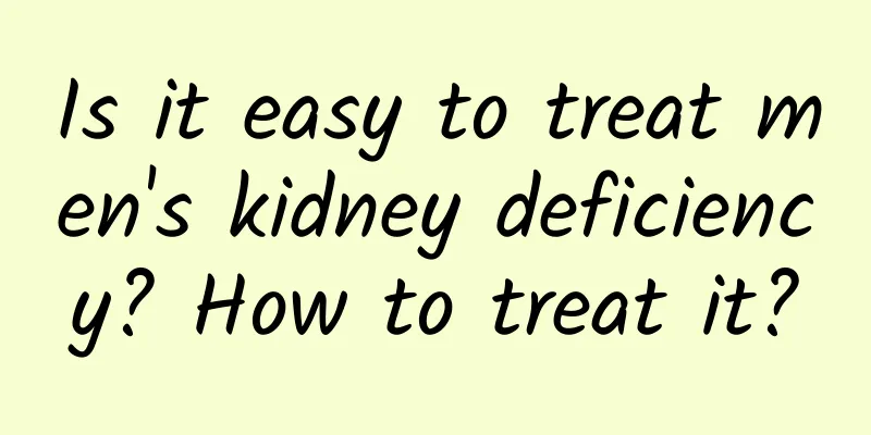 Is it easy to treat men's kidney deficiency? How to treat it?