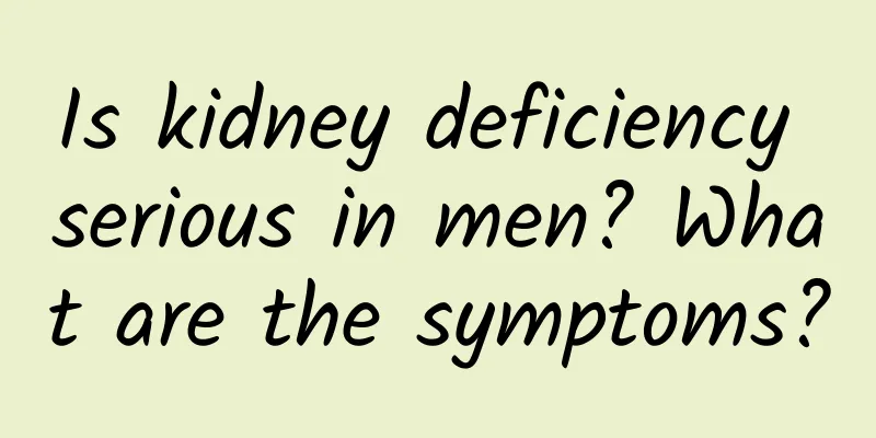 Is kidney deficiency serious in men? What are the symptoms?