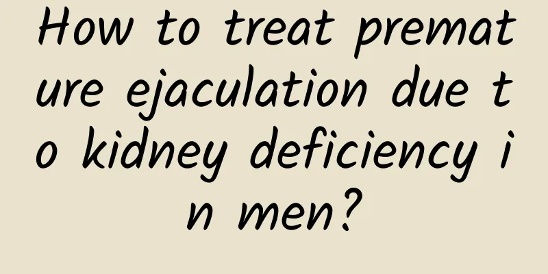 How to treat premature ejaculation due to kidney deficiency in men?