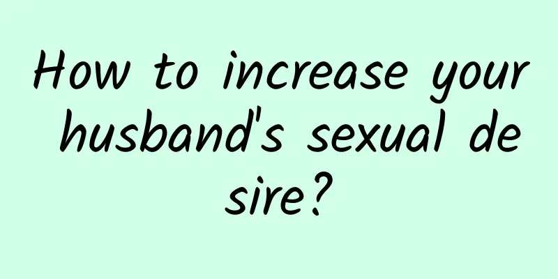 How to increase your husband's sexual desire?