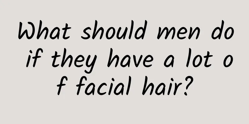 What should men do if they have a lot of facial hair?