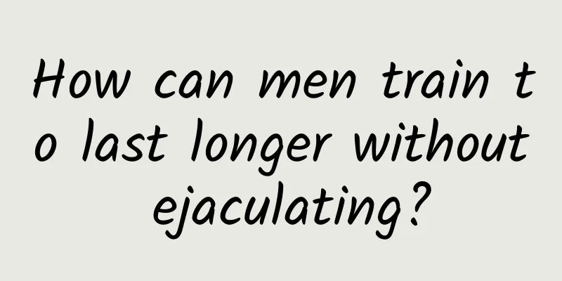 How can men train to last longer without ejaculating?