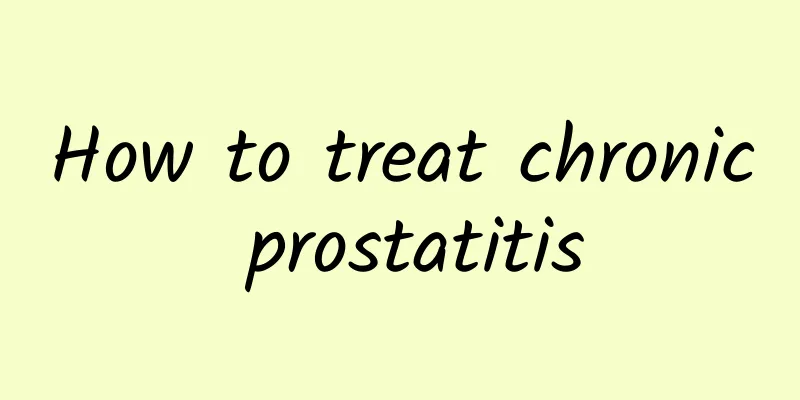 How to treat chronic prostatitis
