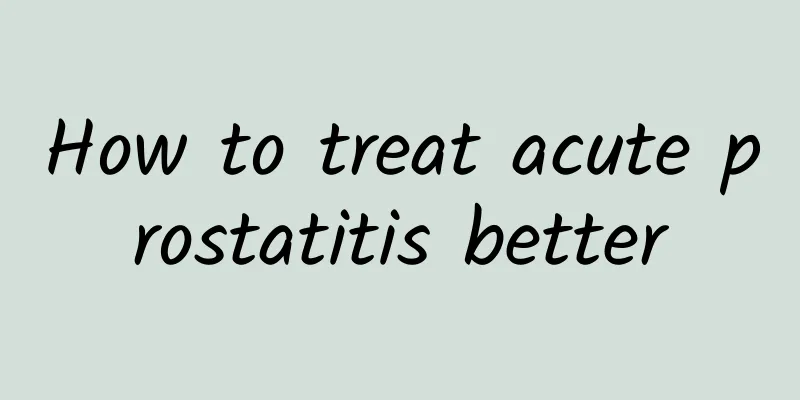 How to treat acute prostatitis better