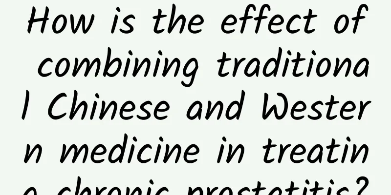 How is the effect of combining traditional Chinese and Western medicine in treating chronic prostatitis?