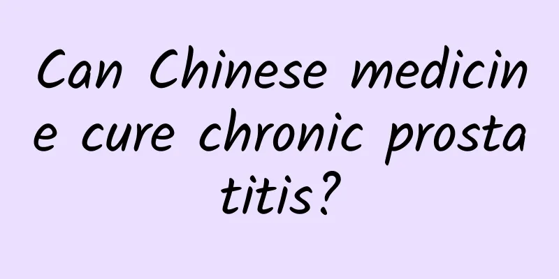 Can Chinese medicine cure chronic prostatitis?