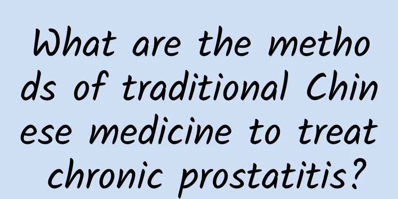 What are the methods of traditional Chinese medicine to treat chronic prostatitis?