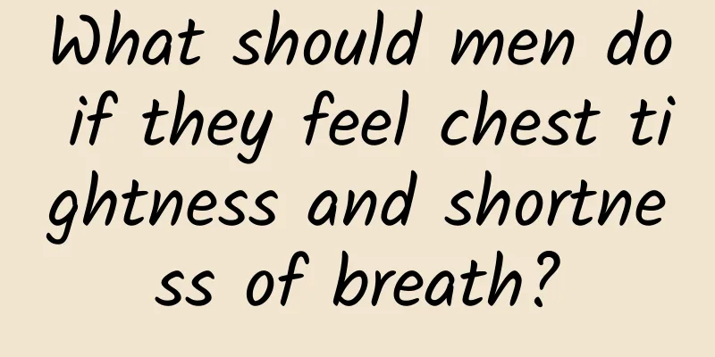 What should men do if they feel chest tightness and shortness of breath?