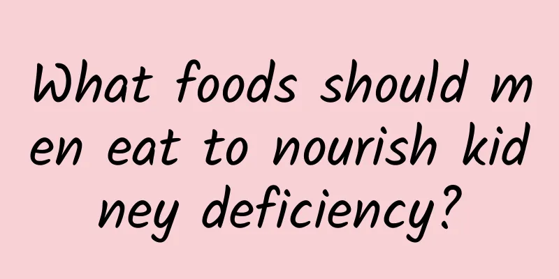 What foods should men eat to nourish kidney deficiency?