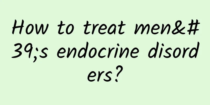 How to treat men's endocrine disorders?