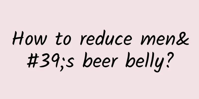 How to reduce men's beer belly?