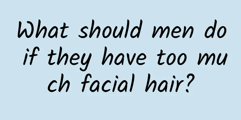 What should men do if they have too much facial hair?